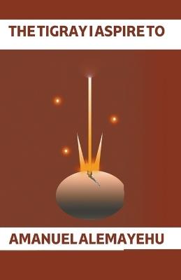 The Tigray I desire to - Daniel Muzey,Amanuel Alemayehu (Wedi Teresa) - cover