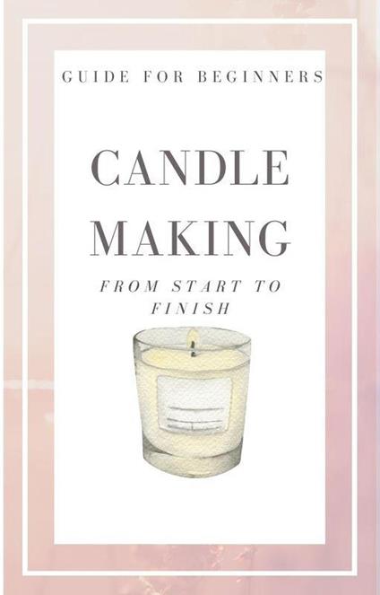 Candle Making from Start to Finish