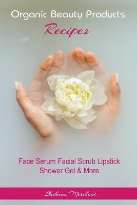 Organic Beauty Products Recipes - Shahaan Merchant - cover