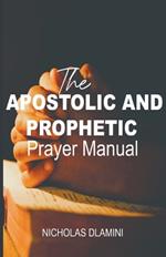The Apostolic And Prophetic Prayer Manual