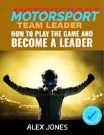 Motorsport Team Leader: How To Play The Game And Become A Leader