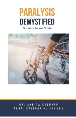 Paralysis Demystified: Doctor's Secret Guide - Ankita Kashyap,Prof Krishna N Sharma - cover