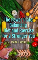 The Power Plate: Balancing Diet and Exercise for a Stronger You