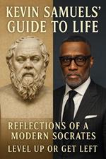 Kevin Samuels' Guide to Life: A Socratic Exploration of the Teachings of Kevin Samuels