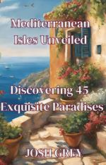 Mediterranean Isles Unveiled - Discovering 45 Exquisite Paradises