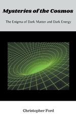 Mysteries of the Cosmos: The Enigma of Dark Matter and Dark Energy