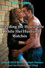 Breeding the Housewife While Her Husband Watches (Cuckold MILF BDSM Multiple Partners Anal Sex Erotica Short Story)
