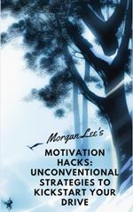 Motivation Hacks: Unconventional Strategies to Kickstart Your Drive