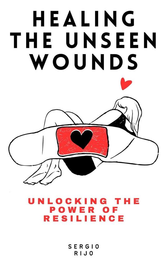 Healing the Unseen Wounds: Unlocking the Power of Resilience