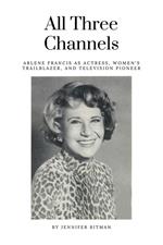 All Three Channels: Arlene Francis as Actress, Women’s Trailblazer, and Television Pioneer