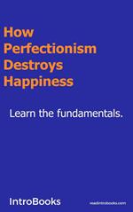 How Perfectionism Destroys Happiness