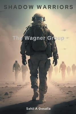 Shadow Warriors: The Wagner Group - Sahil Gosalia - cover