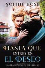 Hasta Que Entres en El Deseo: Novela Romantica Victoriana