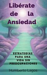 Libérate de la Ansiedad: Estrategias para una Vida sin Preocupaciones