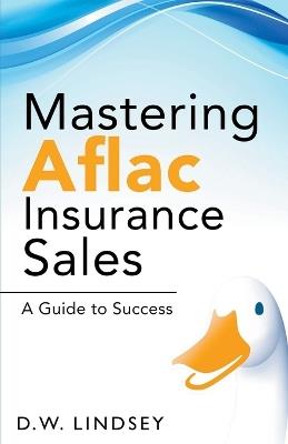 Mastering Aflac Insurance Sales - A Guide to Success - D W Lindsey - cover