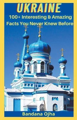 Ukrain: Amazing & Interesting Facts You Didn't Know Before - Bandana Ojha - cover