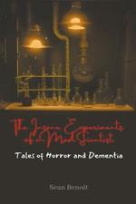 The Insane Experiments of a Mad Scientist: Tales of Horror and Dementia