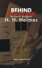 Behind the Mask: The Devil's Architect H. H. Holmes