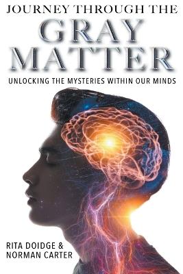 Journey Through the Gray Matter: Unlocking the Mysteries within our Minds - Rita Doidge,Norman Carter - cover