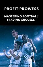 Profit Prowess: Mastering for Football Trading Success