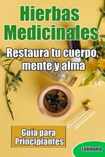 Hierbas Medicinales, Guía para Principiantes, Restaura tu cuerpo, mente y alma