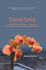 Craving Spring: A mother's Quest, a Daughter's Depression, and the Greek Myth That Brought Them Together