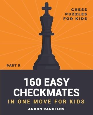 160 Easy Checkmates in One Move for Kids, Part 5 - Andon Rangelov - cover