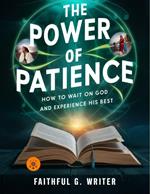 The Power Of Patience: How To Wait On God And Experience His Best