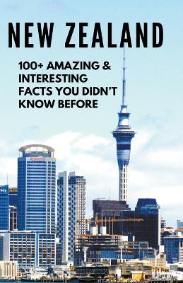 NEW ZEALAND-100+ Amazing & Interesting Facts You Didn't Know Before - Bandana Ojha - cover