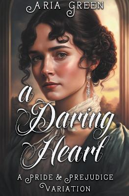 A Daring Heart: A Thrilling Pride and Prejudice Variation - Aria Green - cover