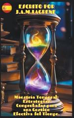 Maestría Temporal: Estrategias Comprobadas para una Gestión Efectiva del Tiempo.