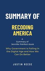 Summary of Recoding America by Jennifer Pahlka: Why Government Is Failing in the Digital Age and How We Can Do Better