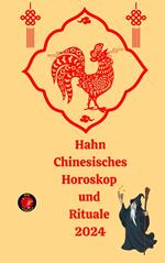 Hahn Chinesisches Horoskop und Rituale 2024