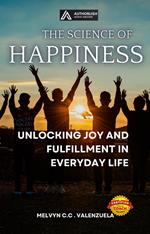 The Science of Happiness: Unlocking Joy and Fulfillment in Everyday Life