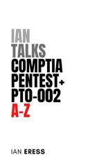 Ian Talks CompTIA PenTest+ PT0-002 A-Z