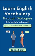 Learn English Vocabulary Through Dialogues (Intermediate-Advanced): Improve your TOEFL, TOEIC, IELTS, or CELPIP score!