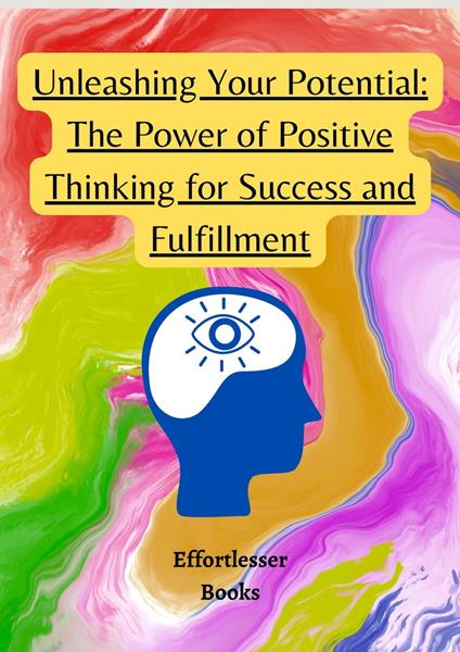 Unleashing Your Potential: The Power of Positive Thinking for Success and Fulfillment