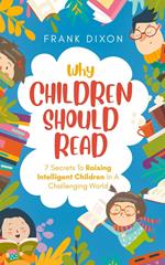 Why Children Should Read: 7 Secrets To Raising Intelligent Children In A Challenging World
