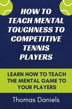 How To Teach Mental Toughness To Competitive Tennis Players