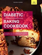 Diabetic Baking Cookbook: The Ultimate Collection of Irresistible Diabetic Baking and Dessert Recipes You Can Easily Make at Home!
