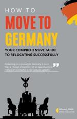 How to Move to Germany: Your Comprehensive Guide to Relocating Successfully