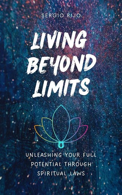 Living Beyond Limits: Unleashing Your Full Potential through Spiritual Laws