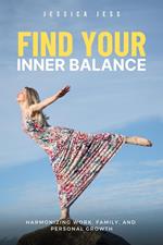 Find Your Inner Balance : Harmonizing Work, Family, and Personal Growth