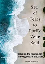 Sea of Tears to Purify Your Soul: Based on the Teaching of Ibn Qayyim and Ibn Jawzi