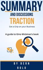 Summary and Discussions of Traction: Get a Grip on your Business A guide to Gino Wickman's book by Bern Bolo