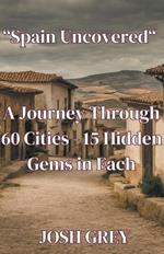 Spain Uncovered: A Journey Through 60 Cities - 15 Hidden Gems in Each