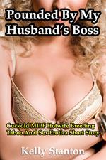 Pounded by My Husband's Boss: Cuckold MILF Hotwife Breeding Taboo Anal Sex Erotica Short Story