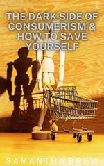 The Dark Side of Consumerism & How to Save Yourself