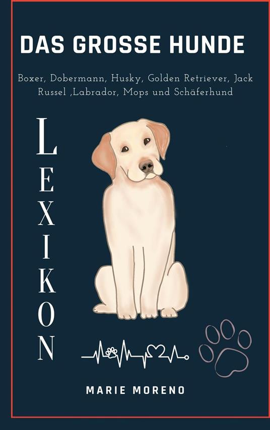 Das grosse Hunde Lexikon Boxer, Dobermann, Husky, Golden Retriever, Jack Russel, Labrador, Mops und Schäferhund