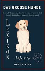 Das grosse Hunde Lexikon Boxer, Dobermann, Husky, Golden Retriever, Jack Russel, Labrador, Mops und Schäferhund